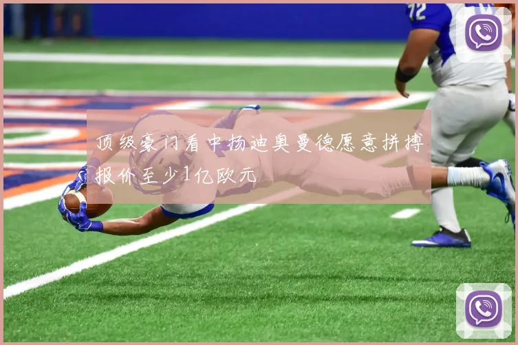 顶级豪门看中扬迪奥曼德愿意拼搏报价至少1亿欧元